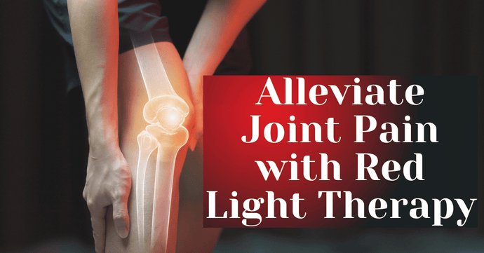 Alleviate Joint Pain with Red Light Therapy