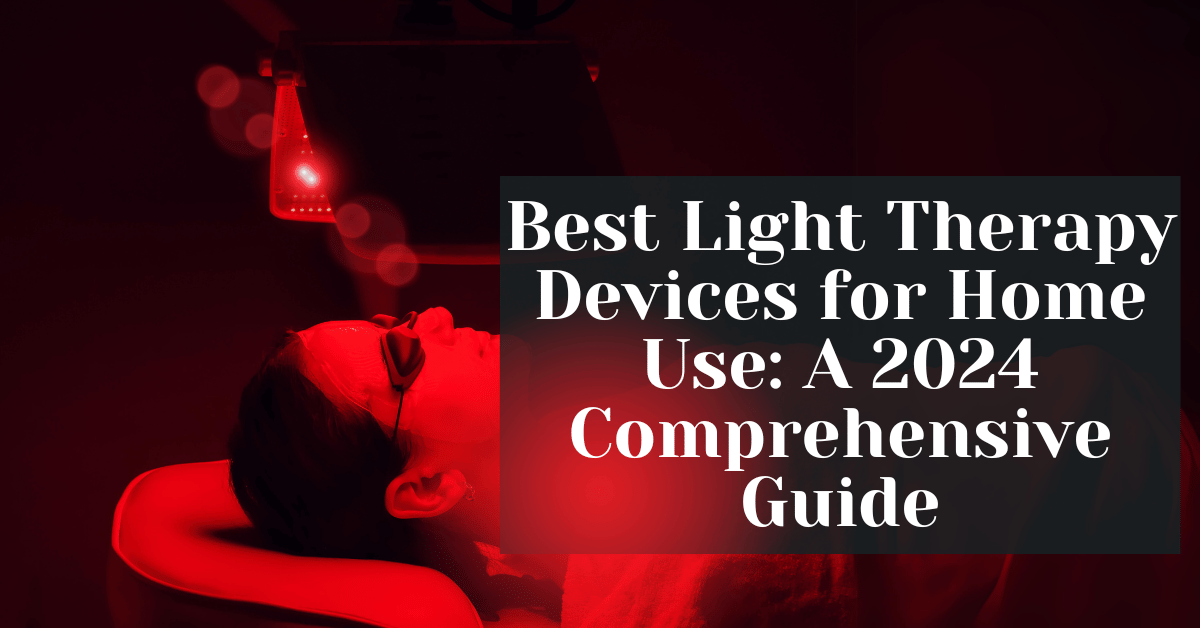 Best Light Therapy Devices for Home Use: A 2024 Comprehensive Guide ...