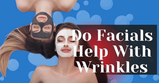 Do Facials Help With Wrinkles