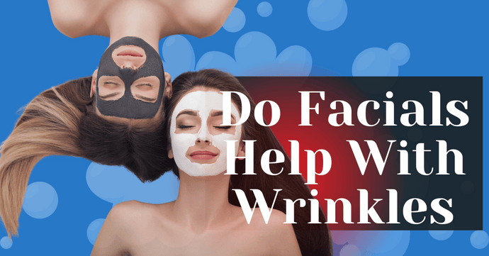 Do Facials Help With Wrinkles