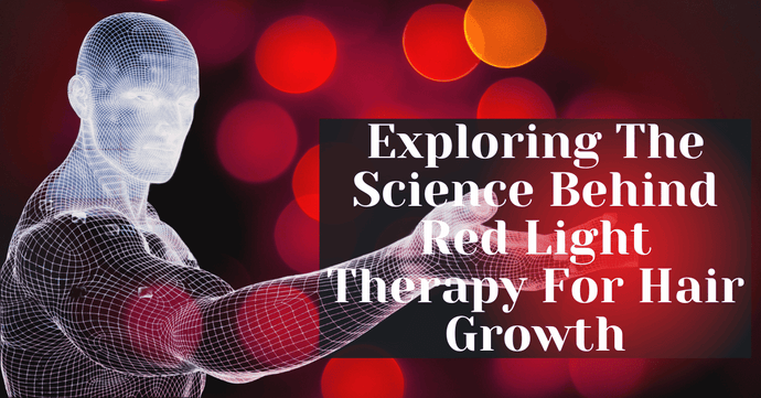 Exploring The Science Behind Red Light Therapy For Hair Growth