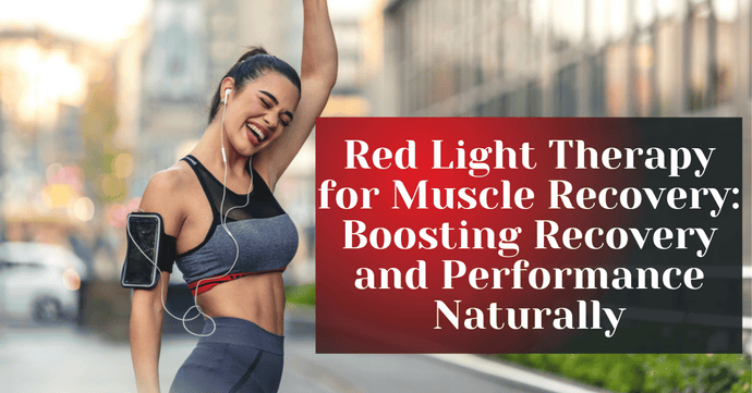 Red Light Therapy for Muscle Recovery: Boosting Recovery and Performance Naturally