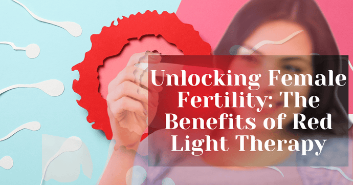 Unlocking Female Fertility: The Benefits of Red Light Therapy