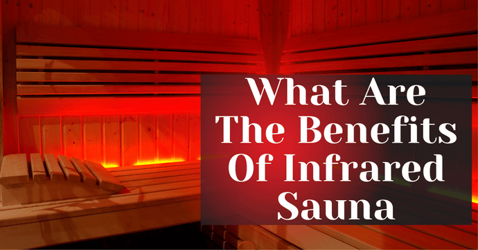 What Are The Benefits Of Infrared Sauna